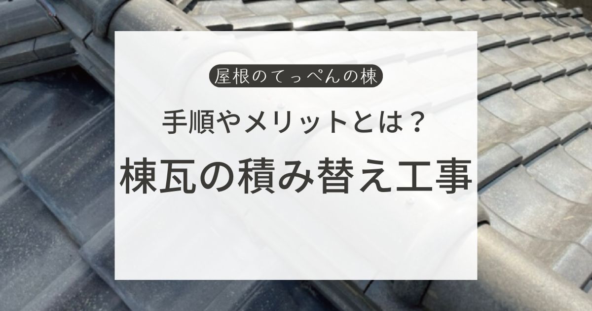 手順やメリットとは？棟瓦の積み替え工事